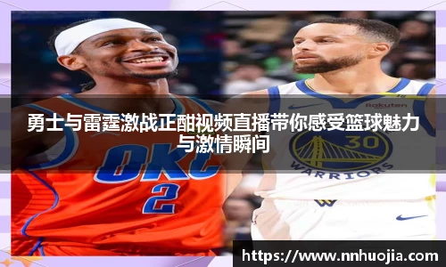 勇士与雷霆激战正酣视频直播带你感受篮球魅力与激情瞬间